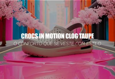 CROCS IN MOTION CLOG TAUPE — o conforto que se veste com estilo
